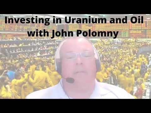 Investing in Uranium and Oil with John Polomny